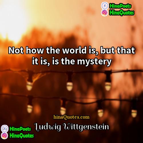 Ludwig Wittgenstein Quotes | Not how the world is, but that
